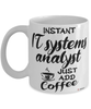 Funny IT Systems Analyst Mug Instant IT Systems Analyst Just Add Coffee Cup White