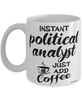 Funny Political Analyst Mug Instant Political Analyst Just Add Coffee Cup White