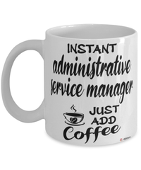 Funny Administrative Service Manager Mug Instant Administrative Service Manager Just Add Coffee Cup White