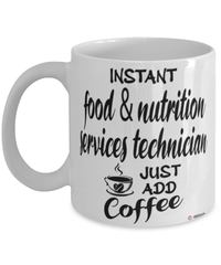 Funny Food And Nutrition Services Technician Mug Instant Food And Nutrition Services Technician Just Add Coffee Cup White