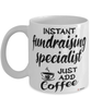 Funny Fundraising Specialist Mug Instant Fundraising Specialist Just Add Coffee Cup White