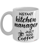 Funny Kitchen Manager Mug Instant Kitchen Manager Just Add Coffee Cup White