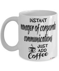 Funny Manager Of Corporate Communications Mug Instant Manager Of Corporate Communications Just Add Coffee Cup White
