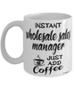 Funny Wholesale Sales Manager Mug Instant Wholesale Sales Manager Just Add Coffee Cup White