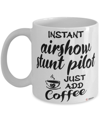 Funny Airshow Stunt Pilot Mug Instant Airshow Stunt Pilot Just Add Coffee Cup White
