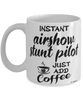 Funny Airshow Stunt Pilot Mug Instant Airshow Stunt Pilot Just Add Coffee Cup White