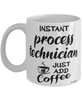 Funny Process Technician Mug Instant Process Technician Just Add Coffee Cup White