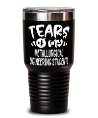 Funny Metallurgical Engineering Professor Teacher Tumbler Tears Of My Metallurgical Engineering Students 30oz Stainless Steel Black