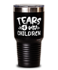 Funny Mom Dad Tumbler Tears Of My Children 30oz Stainless Steel Black