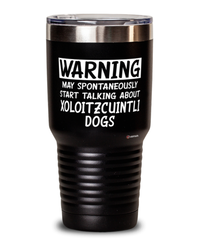 Funny Xoloitzcuintli Tumbler Warning May Spontaneously Start Talking About Xoloitzcuintli Dogs 30oz Stainless Steel Black