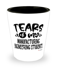 Funny Manufacturing Engineering Professor Teacher Shotglass Tears Of My Manufacturing Engineering Students