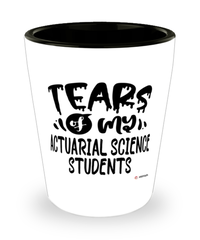 Funny Actuarial Science Professor Teacher Shotglass Tears Of My Actuarial Science Students