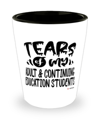 Funny Adult Continuing Education Professor Teacher Shotglass Tears Of My Adult Continuing Education Students