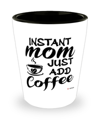 Funny Mom Shotglass Instant Mom Just Add Coffee