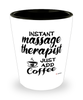 Funny Massage Therapist Shotglass Instant Massage Therapist Just Add Coffee