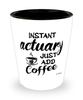 Funny Actuary Shotglass Instant Actuary Just Add Coffee