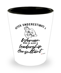 Leadership Consultant Shotglass Never Underestimate A Woman Who Is Also A Leadership Consultant Shot Glass