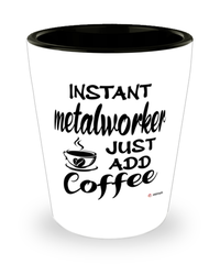 Funny Metalworker Shotglass Instant Metalworker Just Add Coffee