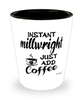 Funny Millwright Shotglass Instant Millwright Just Add Coffee