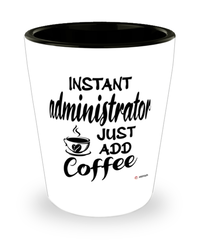 Funny Administrator Shotglass Instant Administrator Just Add Coffee
