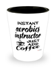 Funny Aerobics Instructor Shotglass Instant Aerobics Instructor Just Add Coffee