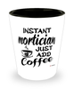 Funny Mortician Shotglass Instant Mortician Just Add Coffee