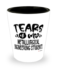 Funny Metallurgical Engineering Professor Teacher Shotglass Tears Of My Metallurgical Engineering Students