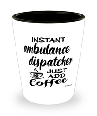 Funny Ambulance Dispatcher Shotglass Instant Ambulance Dispatcher Just Add Coffee