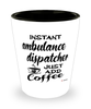 Funny Ambulance Dispatcher Shotglass Instant Ambulance Dispatcher Just Add Coffee