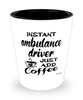 Funny Ambulance Driver Shotglass Instant Ambulance Driver Just Add Coffee