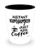 Funny Neurosurgeon Shotglass Instant Neurosurgeon Just Add Coffee