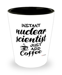 Funny Nuclear Scientist Shotglass Instant Nuclear Scientist Just Add Coffee