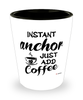 Funny Anchor Shotglass Instant Anchor Just Add Coffee