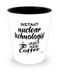 Funny Nuclear Technologist Shotglass Instant Nuclear Technologist Just Add Coffee