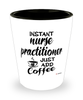 Funny Nurse Practitioner Shotglass Instant Nurse Practitioner Just Add Coffee