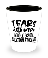 Funny Middle School Education Professor Teacher Shotglass Tears Of My Middle School Education Students