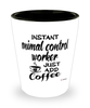 Funny Animal Control Worker Shotglass Instant Animal Control Worker Just Add Coffee