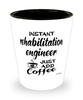 Funny Rehabilitation Engineer Shotglass Instant Rehabilitation Engineer Just Add Coffee