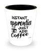 Funny Apprentice Shotglass Instant Apprentice Just Add Coffee