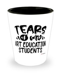 Funny Art Education Professor Teacher Shotglass Tears Of My Art Education Students