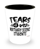 Funny Mortuary Science Professor Teacher Shotglass Tears Of My Mortuary Science Students