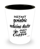 Funny Geriatric Medicine Doctor Shotglass Instant Geriatric Medicine Doctor Just Add Coffee