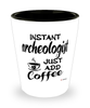 Funny Archeologist Shotglass Instant Archeologist Just Add Coffee