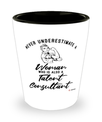 Talent Consultant Shotglass Never Underestimate A Woman Who Is Also A Talent Consultant Shot Glass