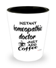 Funny Homeopathic Doctor Shotglass Instant Homeopathic Doctor Just Add Coffee