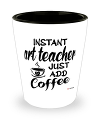Funny Art Teacher Shotglass Instant Art Teacher Just Add Coffee