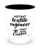 Funny Textile Engineer Shotglass Instant Textile Engineer Just Add Coffee