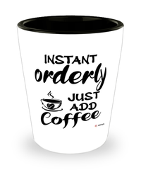 Funny Orderly Shotglass Instant Orderly Just Add Coffee