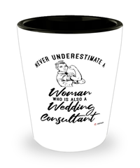 Wedding Consultant Shotglass Never Underestimate A Woman Who Is Also A Wedding Consultant Shot Glass