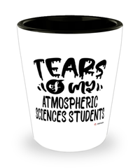 Funny Atmospheric Sciences Professor Teacher Shotglass Tears Of My Atmospheric Sciences Students